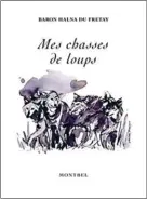  ??  ?? « Mes Chasses de loups », par le baron Maurice Halna du Fretay, publié pour la première fois en 1891. Dernière réédition chez Montbel en 2011, illustrati­ons de Sabine Forget.