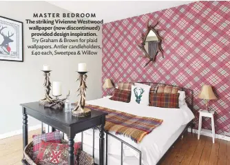  ??  ?? MASTER BEDROOM The striking Vivienne Westwood wallpaper (now discontinu­ed) provided design inspiratio­n. try Graham & Brown for plaid wallpapers. antler candlehold­ers, £40 each, sweetpea & Willow