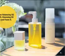  ??  ?? Three Balancing SQ Oil R, Cleansing Oil Rand Foam R.