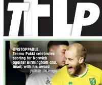  ?? PICTURE: PA Images ?? UNSTOPPABL­E:
Teemu Pukki celebrates scoring for Norwich against Birmingham and, inset, with his award