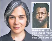  ?? ?? SURPRISE: Jill Burke (right) didn’t know Judge Valentina Morales (far left) cut accused attacker Eric Taylor loose until Burke showed up at court.