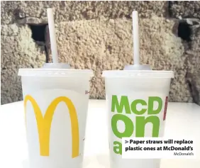  ?? McDonald’s ?? > Paper straws will replace plastic ones at McDonald’s