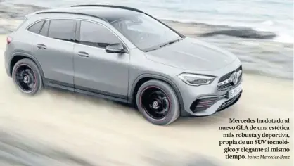  ?? Fotos: Mercedes-benz ?? Mercedes ha dotado al nuevo GLA de una estética más robusta y deportiva, propia de un SUV tecnológic­o y elegante al mismo tiempo.