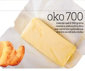  ??  ?? kalorija sadrži 100 grama maslaca, jedna jušna žlica ove namirnice optimalna je dnevno za odraslu osobu