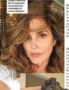  ??  ?? Cindy Crawford, 54, ha imparato l’arte dell’auto massaggio al cuoio capelluto.