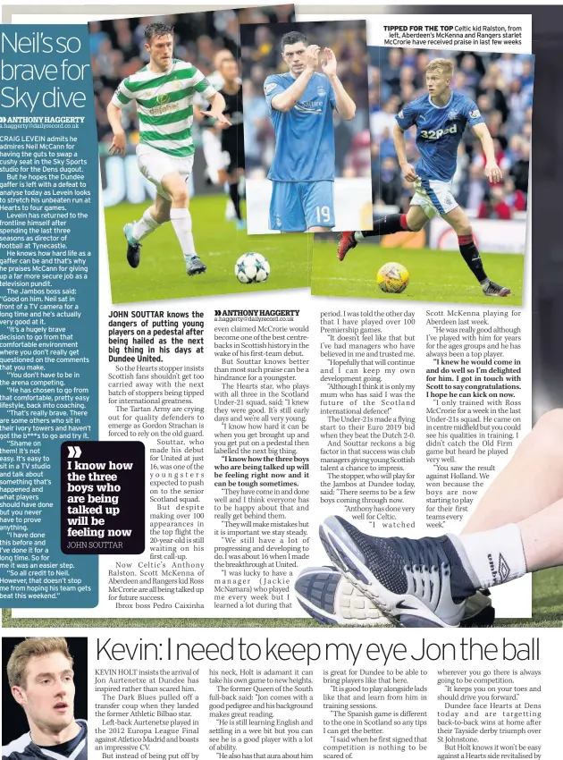  ??  ?? INSPIRED Dundee ace Holt TIPPED FOR THE TOP Celtic kid Ralston, from left, Aberdeen’s McKenna and Rangers starlet McCrorie have received praise in last few weeks