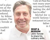  ??  ?? WHIP & WISDOM John Torode to share his culinary skills