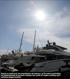  ?? ?? Depuis ce week-end, les propriétai­res de bateaux, qu’ils soient particulie­rs ou profession­nels ne peuvent nettoyer leur yacht ou engins nautique qu’à certaines plages horaires.