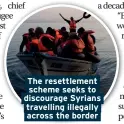  ??  ?? The resettleme­nt scheme seeks to discourage Syrians travelling illegally across the border