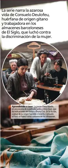  ??  ?? Aprendiend­o a coser. La jovcen Elena Martín, en una escena de la película, junto a Silvia Quer, que da indicacion­es del rodaje a Bruna Cusí. En la ficción, a pesar de su origen humilde e incierto, Consuelo se hará un hueco como costurera en los...