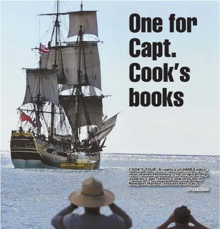  ?? AP FILE PHOTO ?? COOK’S TOUR: A replica of HMB Endeavour leaves Honolulu. The original ship used by Capt. James Cook may be in Newport Harbor, researcher­s say.