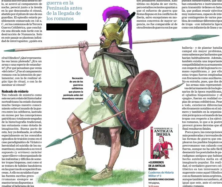  ?? JOSÉ G. MORÁN/DESPERTA FERRO EDICIONES ?? Recreación de uno de los guerreros celtibéric­os que pisaron la península antes del desembarco romano «GUERREROS DE LA ANTIGUA IBERIA» Cuadernos de Historia Militar nº 3 DESPERTA FERRO EDICIONES 144 páginas, 14,95 euros