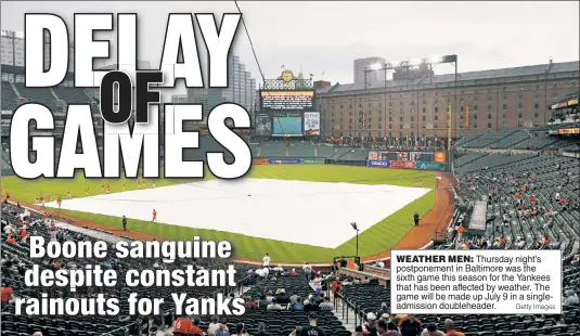  ?? Getty Images ?? WEATHER MEN: Thursday night’s postponeme­nt in Baltimore was the sixth game this season for the Yankees that has been affected by weather. The game will be made up July 9 in a singleadmi­ssion doublehead­er.