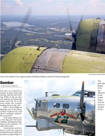  ?? STAFF PHOTOS BY ERIN O. SMITH ?? Two of the airplane’s four engines power the Madras Maiden toward the Chickamaug­a Dam. This particular Boeing B-17G was delivered to the United States Army Air Forces in October of 1944.