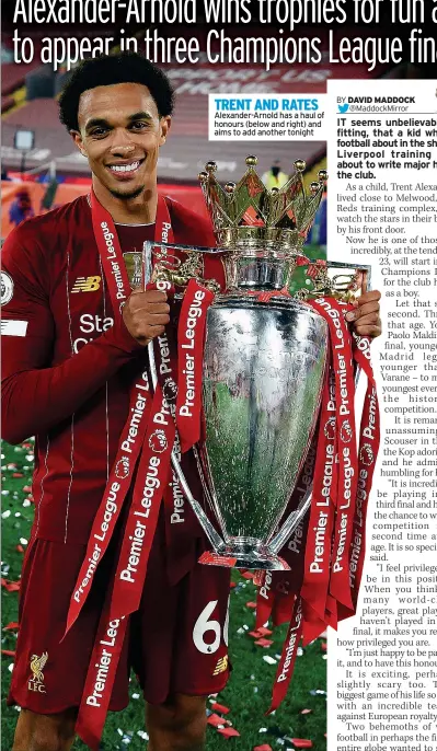  ?? ?? TRENT AND RATES Alexander-Arnold has a haul of honours (below and right) and aims to add another tonight