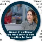  ??  ?? Women in particular are more likely to work overtime for free