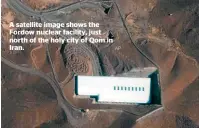  ?? AP ?? A satellite image shows the Fordow nuclear facility, just north of the holy city of Qom in Iran.