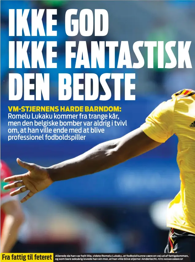  ?? FOTO: HASSAN AMMAR/AP ?? Fra fattig til feteret Allerede da han var helt lille, vidste Romelu Lukaku, at fodbold kunne vaere en vej ud af fattigdomm­en, og som bare seksårig lovede han sin mor, at han ville blive stjerne i Anderlecht.