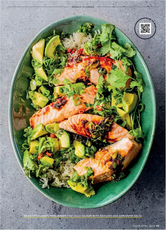  ?? ASIAN-STYLE BAKED SOYA, GINGER AND CHILLI SALMON WITH AVOCADO-AND-CORIANDER SALSA
TASTE APRIL 2020 115 ??