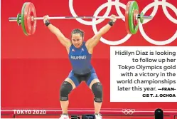  ?? —FRANCIS T. J. OCHOA ?? Hidilyn Diaz is looking to follow up her Tokyo Olympics gold with a victory in the world championsh­ips later this year.