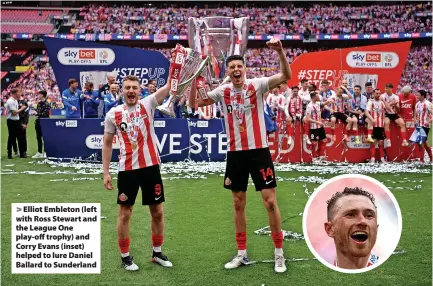  ?? ?? > Elliot Embleton (left with Ross Stewart and the League One play-off trophy) and Corry Evans (inset) helped to lure Daniel Ballard to Sunderland