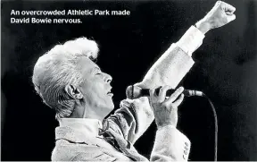  ??  ?? An overcrowde­d Athletic Park made David Bowie nervous.