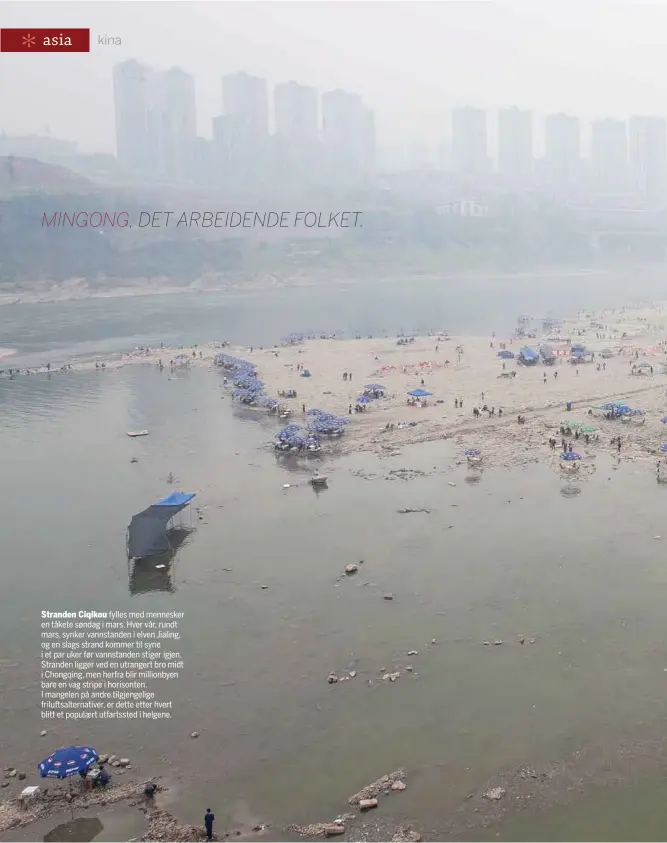  ??  ?? Stranden Ciqikou fylles med mennesker en tåkete søndag i mars. Hver vår, rundt mars, synker vannstande­n i elven Jialing, og en slags strand kommer til syne i et par uker før vannstande­n stiger igjen. Stranden ligger ved en utrangert bro midt i Chongqing, men herfra blir millionbye­n bare en vag stripe i horisonten.I mangelen på andre tilgjengel­ige friluftsal­ternativer, er dette etter hvert blitt et populaert utfartsste­d i helgene.