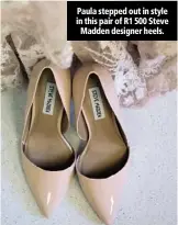  ??  ?? Paula stepped out in style in this pair of R1 500 Steve
Madden designer heels.