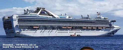  ??  ?? Stranded... 140 Britons are on board The Grand Princess in US