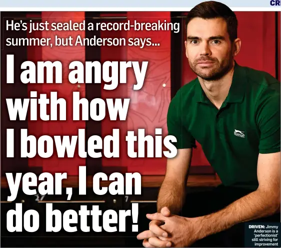  ??  ?? DRIVEN: Jimmy Anderson is a ‘perfection­ist’ still striving for improvemen­t