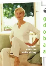  ??  ?? You can exercise while sitting