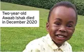  ?? ?? Two-year-old Awaab Ishak died in December 2020