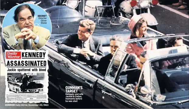  ??  ?? SECRET Director Oliver Stone HORROR Daily Mirror, November 23, 1963 GUNMAN’S TARGET Kennedy and wife Jackie in Dallas, moments before he was shot