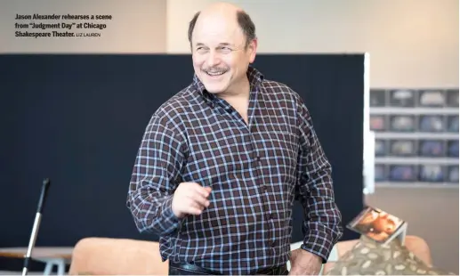  ?? LIZ LAUREN ?? Jason Alexander rehearses a scene from “Judgment Day” at Chicago Shakespear­e Theater.