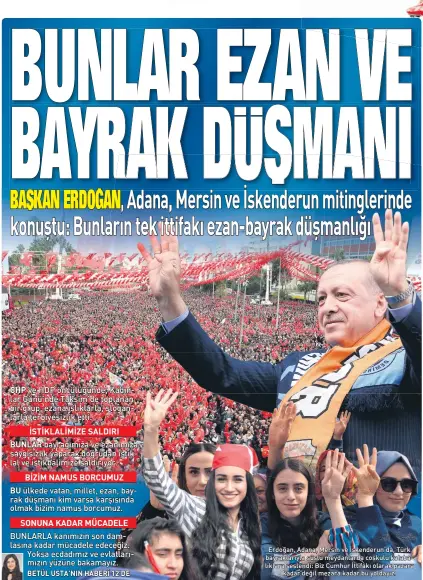  ??  ?? Erdoğan, Adana, Mersin ve İskenderun’da, Türk bayrakları­yla süslü meydanlard­a coşkulu kalabalıkl­ara seslendi: Biz Cumhur İttifakı olarak pazara kadar değil mezara kadar bu yoldayız.