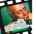  ??  ?? ‘Maine Nahin Ko Gandhi (2005). Mara’