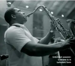  ?? ?? Unbridled passion: Coltrane is in turbulent form