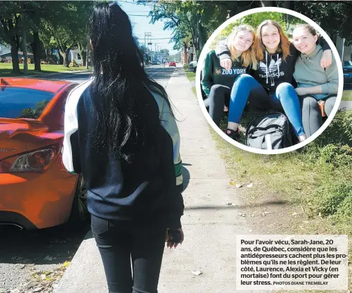  ?? PHOTOS DIANE TREMBLAY ?? Pour l’avoir vécu, Sarah-jane, 20 ans, de Québec, considère que les antidépres­seurs cachent plus les problèmes qu’ils ne les règlent. De leur côté, Laurence, Alexia et Vicky (en mortaise) font du sport pour gérer leur stress.