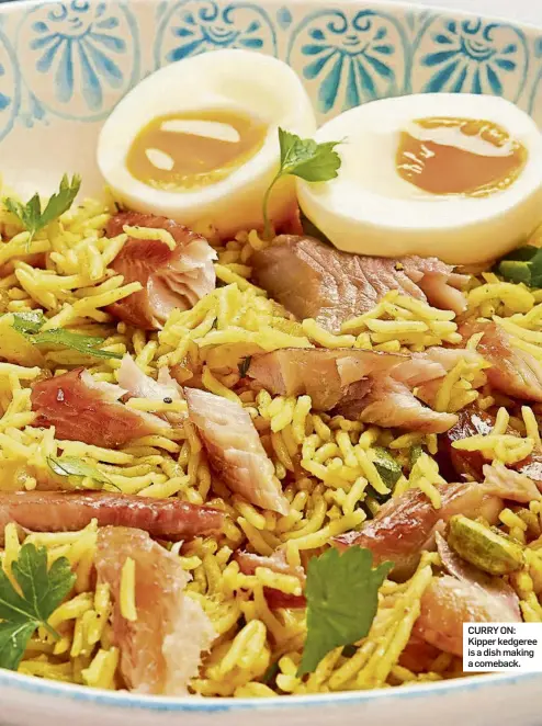  ?? ?? CURRY ON: Kipper kedgeree is a dish making a comeback.