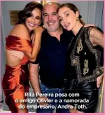  ??  ?? Rita Pereira posa com o amigo Olivier e a namorada do empresário, Andra Toth.