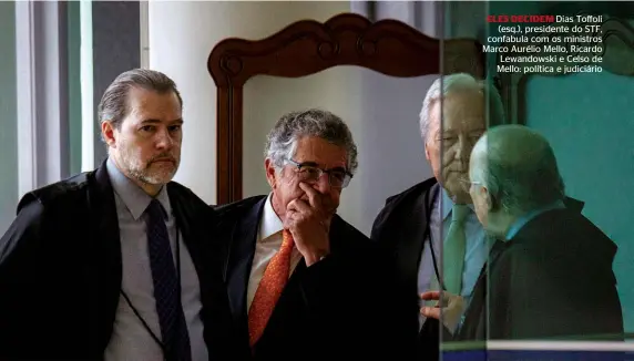  ??  ?? ELES DECIDEM Dias Toffoli (esq.), presidente do STF, confabula com os ministros Marco Aurélio Mello, Ricardo Lewandowsk­i e Celso de Mello: política e judiciário