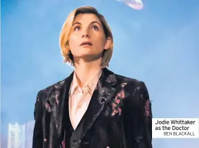  ?? BEN BLACKALL ?? Jodie Whittaker as the Doctor