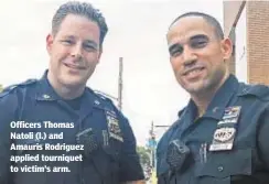  ??  ?? Officers Thomas Natoli (l.) and Amauris Rodriguez applied tourniquet to victim’s arm. MARCO POGGI
