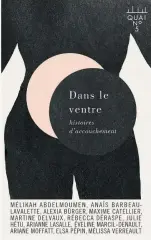  ??  ?? DANS LE VENTRE — HISTOIRES D’ACCOUCHEME­NT Collectif dirigé par Elsa Pépin Éditions XYZ/ Quai No 5 220 pages