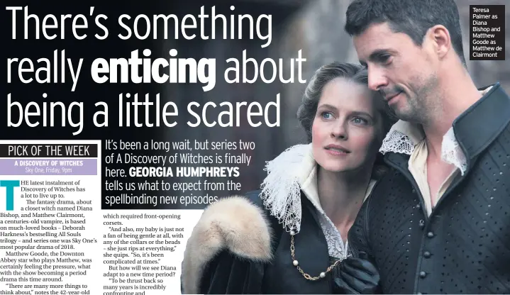  ??  ?? Teresa Palmer as Diana Bishop and Matthew Goode as Matthew de Clairmont