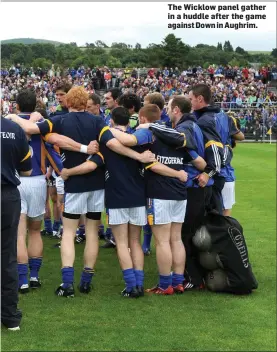  ??  ?? The Wicklow panel gather in a huddle after the game against Down in Aughrim.