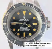  ??  ?? > 1970’s Rolex Submariner, sold for over £10,200