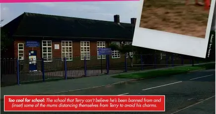  ?? ?? Too cool for school: The school that Terry can’t believe he’s been banned from and (inset) some of the mums distancing themselves from Terry to avoid his charms.