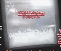  ??  ?? SYABU: Dadah jenis syabu yang dirampas daripada salah seorang pelajar yang ditahan. BARANG KES: Dadah yang dirampas daripada dua lelaki dalam satu serbuan di sebuah premis di Tebedu pada hari yang sama.