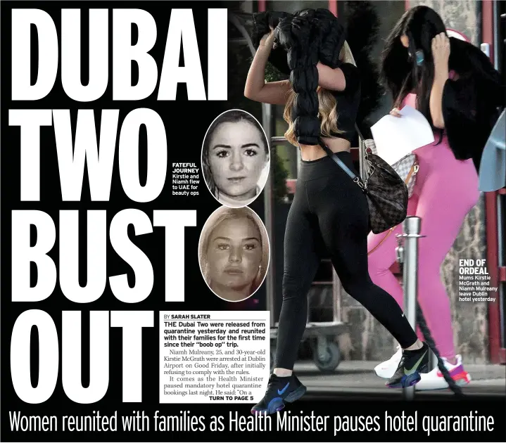  ??  ?? FATEFUL JOURNEY Kirstie and Niamh flew to UAE for beauty ops
END OF ORDEAL Mums Kirstie Mcgrath and Niamh Mulreany leave Dublin hotel yesterday